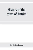History Of The Town Of Antrim, New Hampshire, From Its Earliest Settlement To...