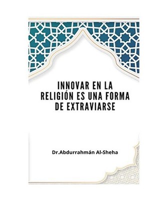 Innovar en la religión es una forma de extraviarse, Abdurrahmaan Al-Sheha