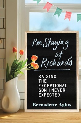 Ich bleibe bei Richard: Den außergewöhnlichen Sohn großziehen, den ich nie erwartet habe von Bernad