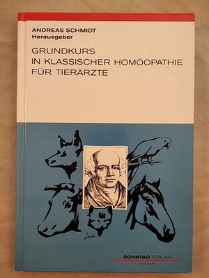 Grundkurs in Klassischer Homöopathie für Tierärzte. Schmidt, Andreas: