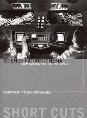 Science Fiction Cinema: From Outer Space to Cyberspace (Short Cuts), King, Geoff