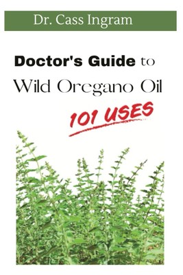 Doctor's Guide to Wild Oregano Oil: 101 Uses