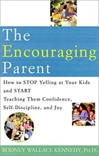 The Encouraging Parent : How to Stop Yelling at Your Kids and Sta