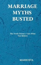 Marriage Myths Busted - The Truth Doesn't Care What You Believe by Mansueta Hard