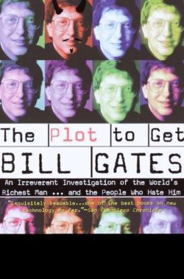 The Plot to Get Bill Gates: An Irreverent Investigation of the World's Richest