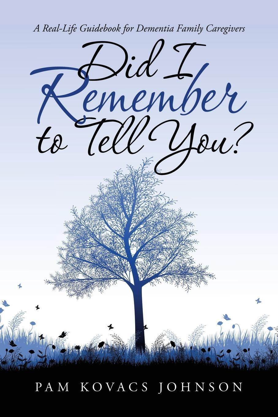 Thumbnail - Did I Remember To Tell You? A Real-life Guidebook For Dementia Family