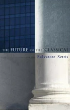 The Future of the "Classical" (Salvatore Settis, trans. Allan Cameron) Polity PB
