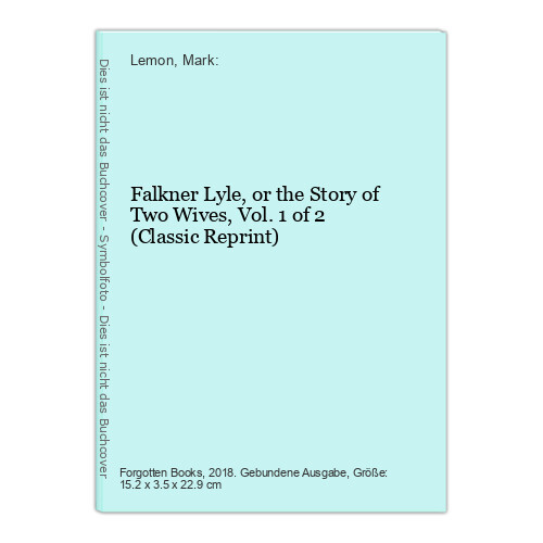 Falkner Lyle, or the Story of Two Wives, Vol. 1 of 2 (Classic Reprint) Lemon, Ma