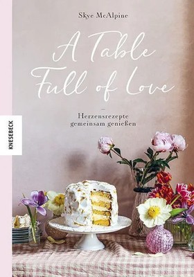 A Table Full of Love | Herzensrezepte gemeinsam genießen | Skye Mcalpine | Buch