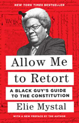 Allow Me to Retort: A Black Guy's Guide to the Constitution by Elie Mystal: New