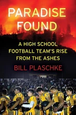 Paradise Found: A High School Football Team's Rise from the Ashes by Bill Plasch