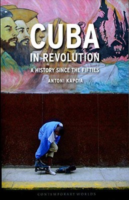 Cuba in Revolution: A History Since the Fifties (Co by Kapcia, Antoni 1861894023