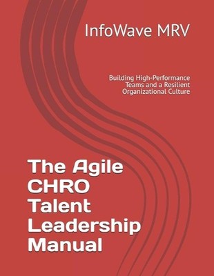 The Agile CHRO Talent Leadership Manual: Building High-Performance Teams and a R