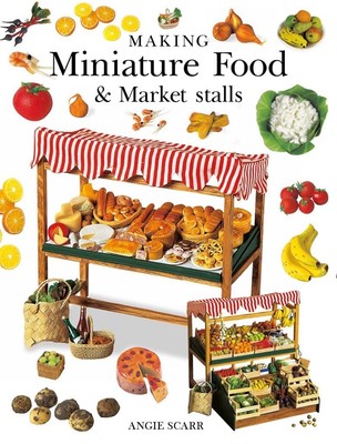 Making Miniature Food & Market Stalls - paperback Scarr, Angie
