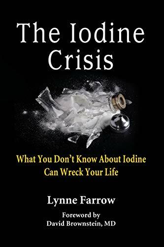 The Iodine Crisis: What You Don't Know about Iodine Can Wreck Your Life By Lynn