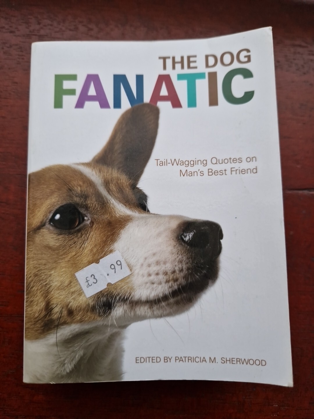The Dog Fanatic: Tail-Wagging Quotes on Man's Best Friend Patricia Sherwood GIFT