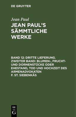 Jean Paul Dritte Lieferung. Zweiter Band: Blumen-, Frucht- und Dornen (Hardback)