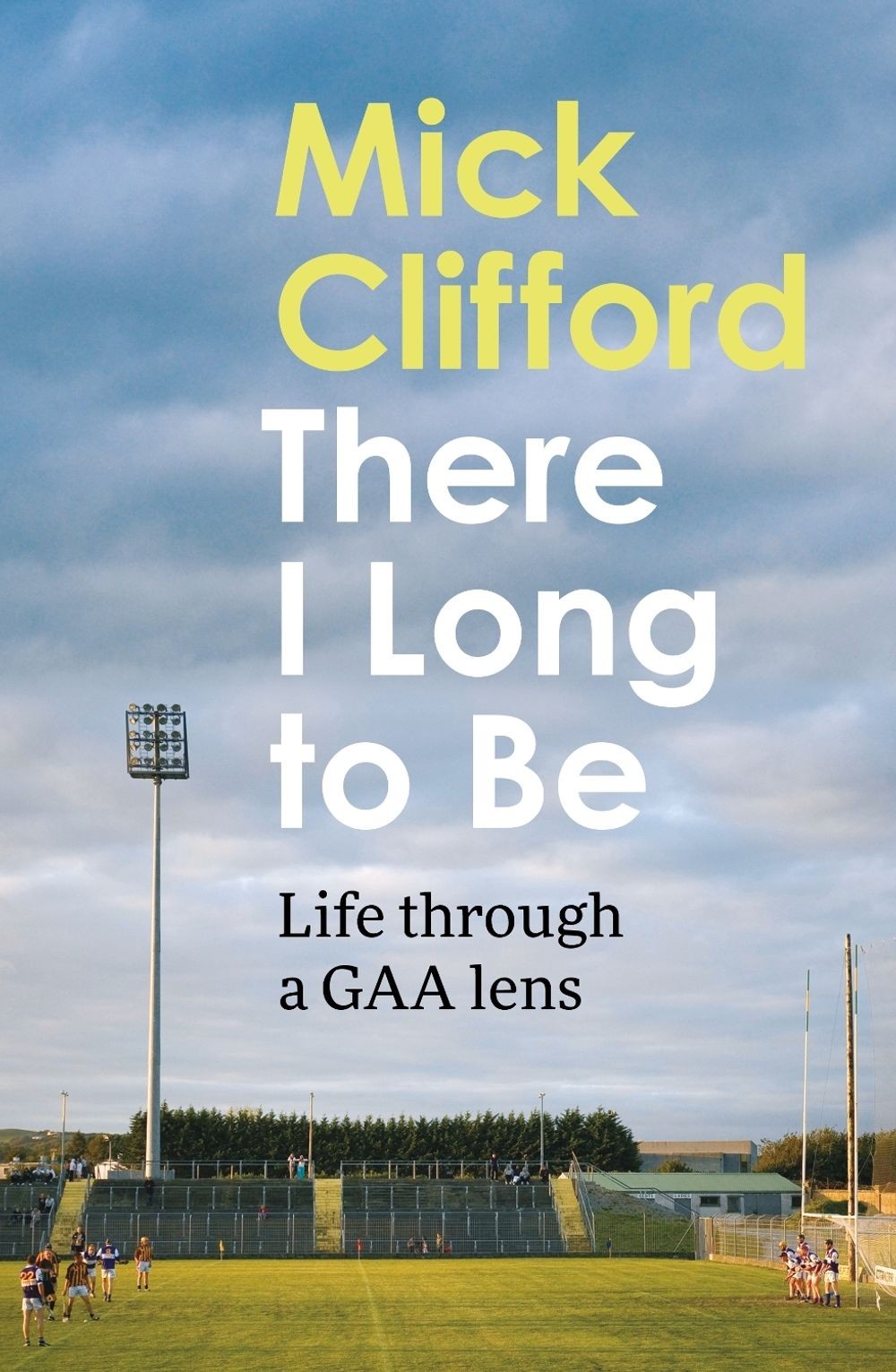 There I Long to Be: Life through a GAA lens by Mick Clifford - Image 6