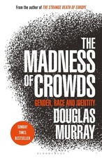 The Madness of Crowds: Gender, Race and Identity; THE SUNDAY TIMES BESTSELLER by