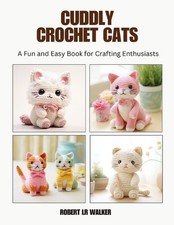 Cuddly Crochet Cats: A Fun and Easy Book for Crafting Enthusiasts by Robert Lr W