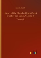 History Of The Church Of Jesus Christ Of Latter-Day Saints, Volume 2 Joseph Smit