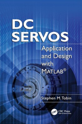 DC Servos: Application and Design with MATLAB(R) by Stephen M. Tobin (English) P