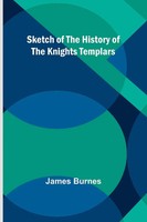 Sketch Of The History Of The Knights Templars James Burnes Taschenbuch Englisch