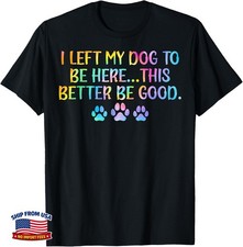 Women I Left My Dog to Be Here This Better Be Good Dog Joke Gift Unisex T-Shirt