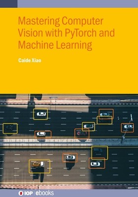 Mastering Computer Vision with PyTorch and Machine Learning by Caide Xiao Hardco
