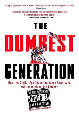 The Dumbest Generation: How the Digital Age Stupefies Young Americans and Je...