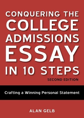 Conquering the College Admissions Essay in 10 Steps, Second Edition: Craftin...