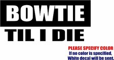 BowTie Til I Die 3 Graphic Die Cut decal sticker Car Truck Boat Window Wall 12"