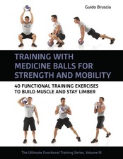 Training With Medicine Balls for Strength and Mobility: 40 Functional Training E