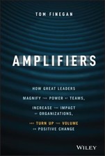Amplifiers : How Great Leaders Magnify the Power of Teams, Increa