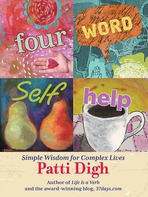 Four-Word Self-Help: Simple Wisdom for Complex Lives by Digh, Patti