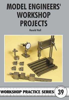 Model Engineers' Workshop Projects by Harold Hall: New