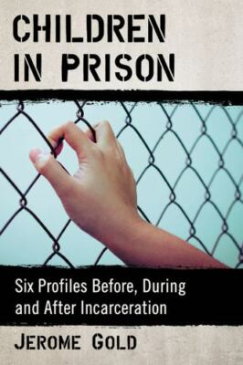 Children in Prison: Six Profiles Before, During and After Incarceration, Jerome 
