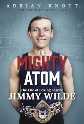 Das mächtige Atom: Das Leben der Boxlegende Jimmy Wilde von Adrian Knott NEU
