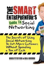 The Smart Entrepreneur's Guide to Social Networking: The Secrets of Using Social