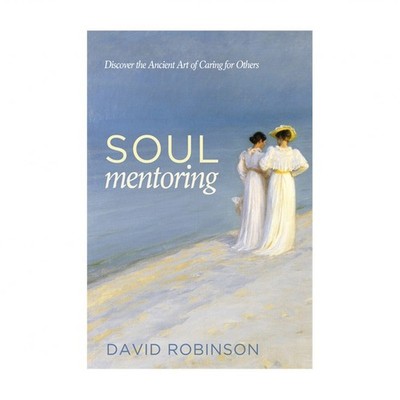Soul Mentoring: Discover the Ancient Art of Caring for Others
