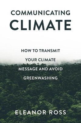Communicating Climate   How to Transmit Your Climate Message and Avoid Greenwas 