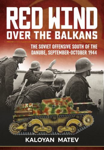 Red Wind over the Balkans : The Soviet Offensive South of the Danube, ...