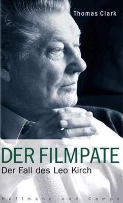 Der Filmpate: Der Fall des Leo Kirch. Clark, Thomas: