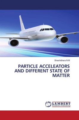 Shashidhara N M | PARTICLE ACCELEATORS AND DIFFERENT STATE OF MATTER | Buch