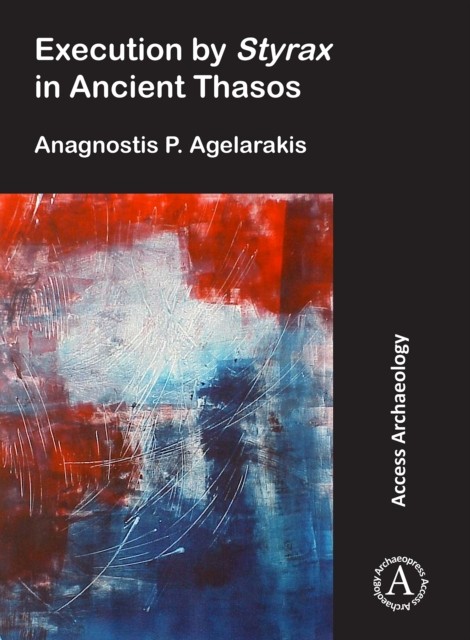 Execution by Styrax in Ancient Thasos by Anagnostis P. Agelarakis PAPERBACK