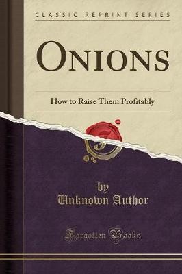Onions How to Raise Them Profitably Classic Reprin