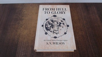 			From Hell to Glory: An United States Foreign Legion, Wilson, S V,		