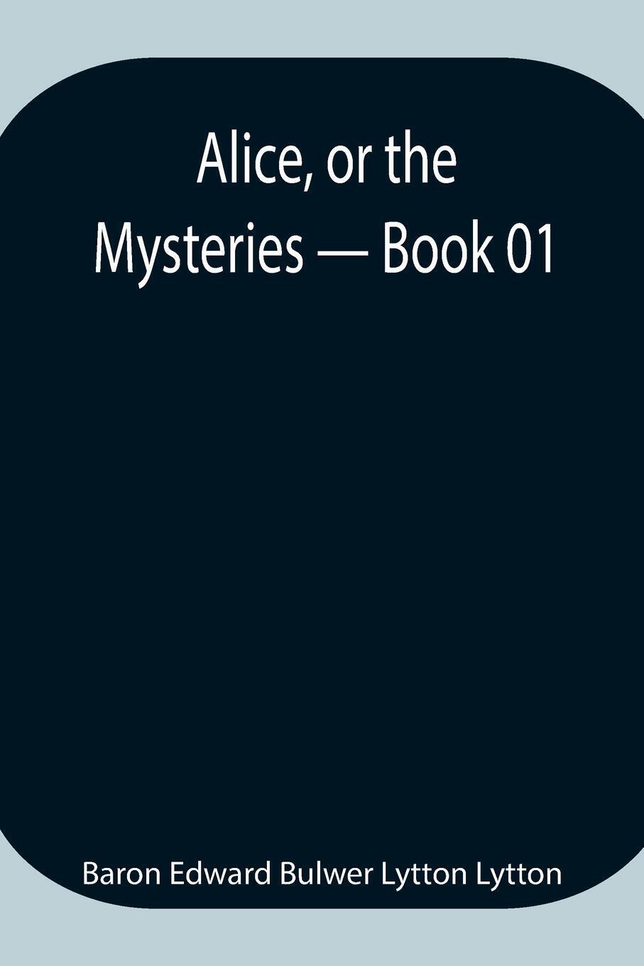 Baron Edward Bulwer Lytton Lytton | Alice, Or The Mysteries - Book 01