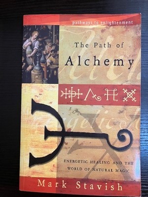 The Path of Alchemy: Energetic Healing & the World of Natural Magic by Stavish