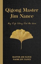 Qigong Master Jim Nance: My Life Story Led Me Here by Master Jim Nance Paperback